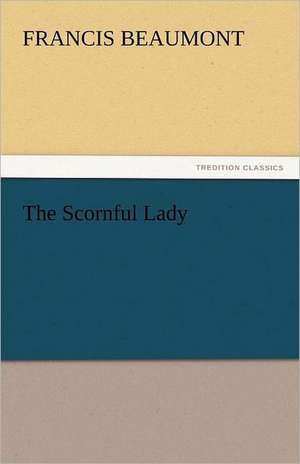 The Scornful Lady de Francis Beaumont