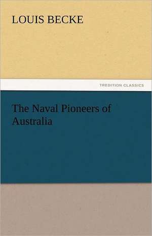 The Naval Pioneers of Australia de Louis Becke