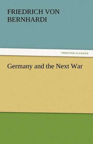 Germany and the Next War de Friedrich von Bernhardi