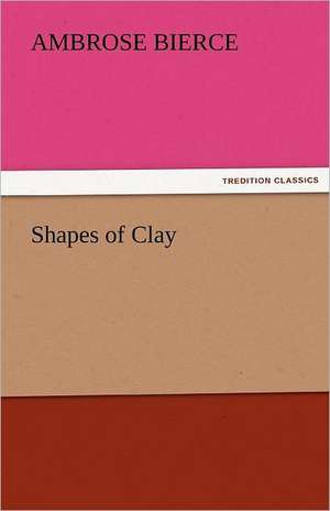 Shapes of Clay de Ambrose Bierce