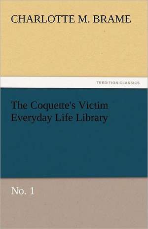 The Coquette's Victim Everyday Life Library de Charlotte M. Brame