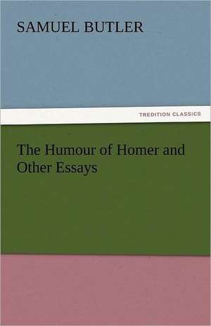 The Humour of Homer and Other Essays de Samuel Butler