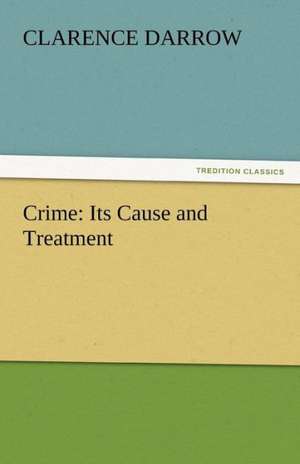 Crime: Its Cause and Treatment de Clarence Darrow