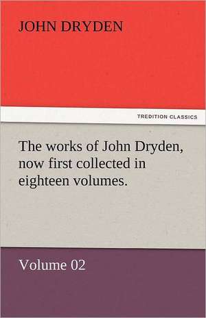 The Works of John Dryden, Now First Collected in Eighteen Volumes.: The Age of Fire and Gravel de John Dryden