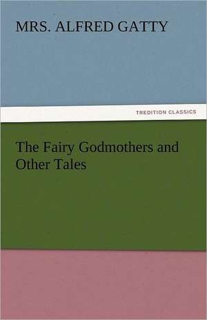 The Fairy Godmothers and Other Tales de Mrs. Alfred Gatty