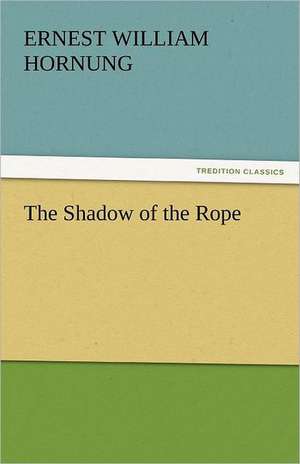 The Shadow of the Rope de Ernest William Hornung