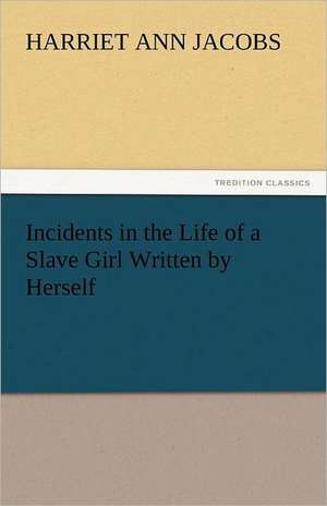 Incidents in the Life of a Slave Girl Written by Herself de Harriet Ann Jacobs