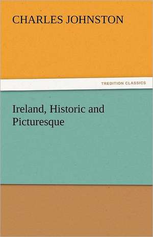 Ireland, Historic and Picturesque de Charles Johnston