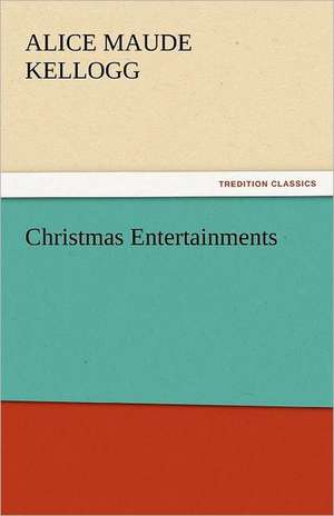 Christmas Entertainments de Alice Maude Kellogg