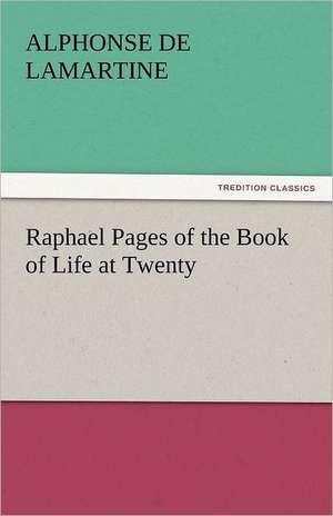 Raphael Pages of the Book of Life at Twenty de Alphonse de Lamartine