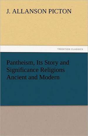 Pantheism, Its Story and Significance Religions Ancient and Modern de J. Allanson Picton