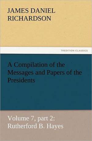 A Compilation of the Messages and Papers of the Presidents de James Daniel Richardson