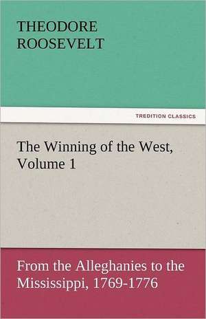 The Winning of the West, Volume 1 de Theodore Roosevelt