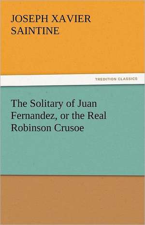 The Solitary of Juan Fernandez, or the Real Robinson Crusoe de Joseph Xavier Saintine