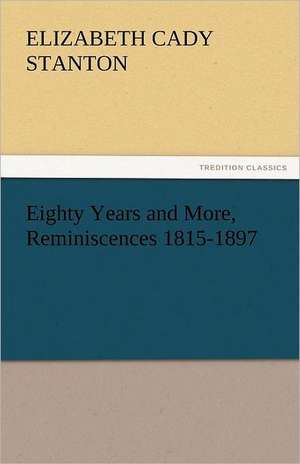 Eighty Years and More, Reminiscences 1815-1897 de Elizabeth Cady Stanton