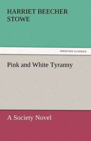 Pink and White Tyranny de Harriet Beecher Stowe