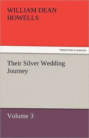 Their Silver Wedding Journey - Volume 3 de William Dean Howells