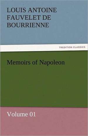 Memoirs of Napoleon - Volume 01 de Louis Antoine Fauvelet de Bourrienne