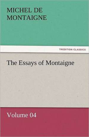 The Essays of Montaigne - Volume 04 de Michel de Montaigne