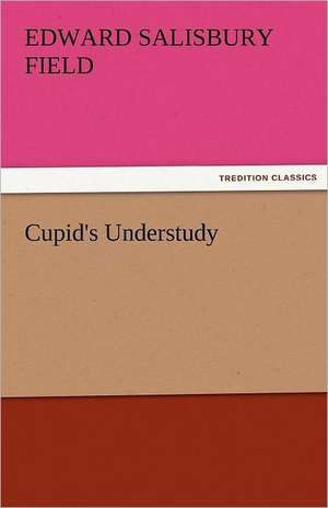 Cupid's Understudy de Edward Salisbury Field