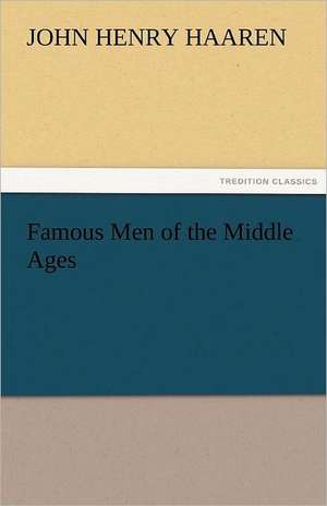 Famous Men of the Middle Ages de John H. (John Henry) Haaren