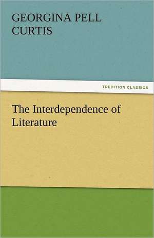 The Interdependence of Literature de Georgina Pell Curtis