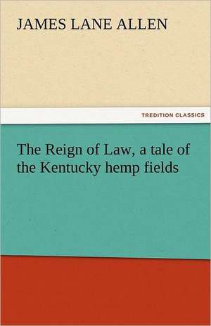 The Reign of Law, a Tale of the Kentucky Hemp Fields: The Autobiography of a Dutch Boy Fifty Years After de James Lane Allen