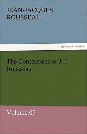 The Confessions of J. J. Rousseau - Volume 07 de Jean-Jacques Rousseau