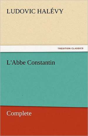 L'Abbe Constantin - Complete de Ludovic Halévy