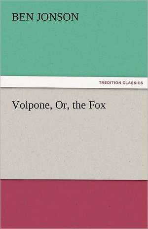 Volpone, Or, the Fox de Ben Jonson