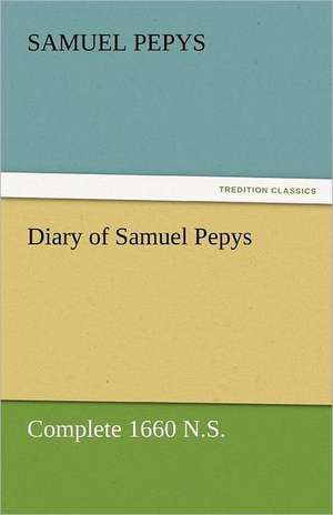 Diary of Samuel Pepys - Complete 1660 N.S. de Samuel Pepys