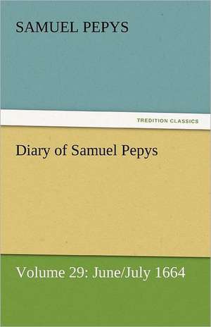 Diary of Samuel Pepys - Volume 29: June/July 1664 de Samuel Pepys