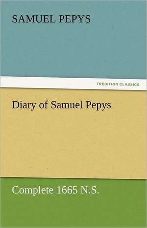 Diary of Samuel Pepys - Complete 1665 N.S. de Samuel Pepys