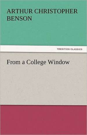 From a College Window de Arthur Christopher Benson