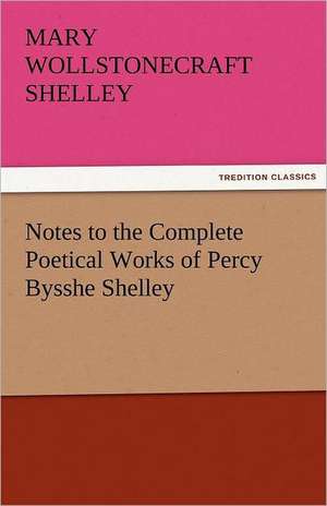 Notes to the Complete Poetical Works of Percy Bysshe Shelley de Mary Wollstonecraft Shelley