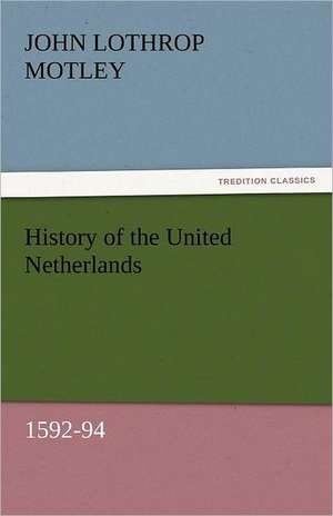 History of the United Netherlands, 1592-94 de John Lothrop Motley