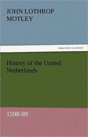 History of the United Netherlands, 1598-99 de John Lothrop Motley