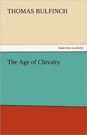 The Age of Chivalry de Thomas Bulfinch