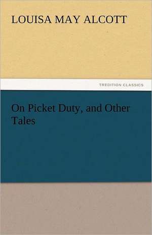 On Picket Duty, and Other Tales de Louisa May Alcott