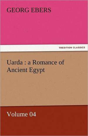 Uarda: A Romance of Ancient Egypt - Volume 04 de Georg Ebers