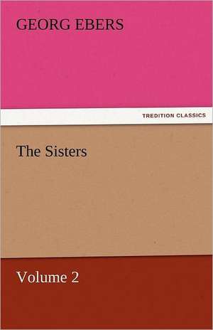 The Sisters - Volume 2 de Georg Ebers