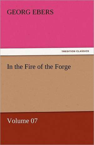 In the Fire of the Forge - Volume 07 de Georg Ebers