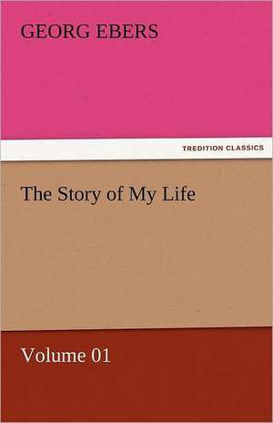 The Story of My Life - Volume 01 de Georg Ebers