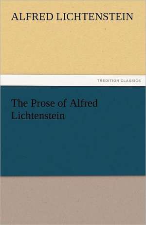 The Prose of Alfred Lichtenstein de Alfred Lichtenstein