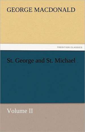 St. George and St. Michael Volume II de George MacDonald