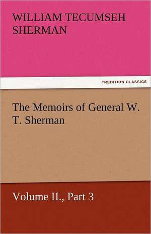 The Memoirs of General W. T. Sherman, Volume II., Part 3 de William T. (William Tecumseh) Sherman