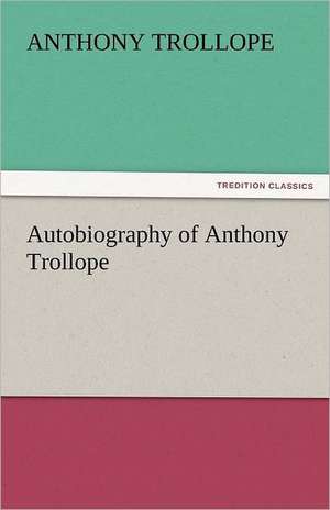 Autobiography of Anthony Trollope de Anthony Trollope