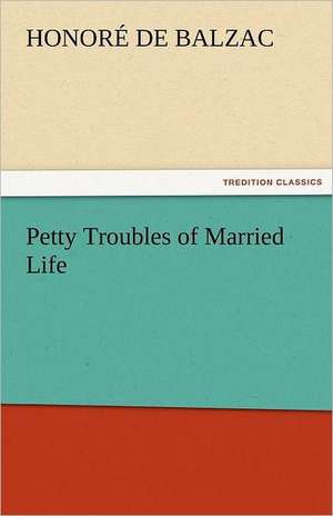 Petty Troubles of Married Life de Honoré de Balzac