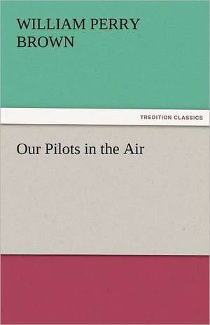 Our Pilots in the Air de William Perry Brown