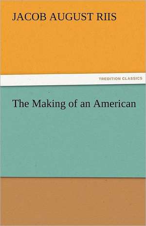 The Making of an American de Jacob A. (Jacob August) Riis